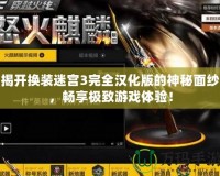 揭開換裝迷宮3完全漢化版的神秘面紗，暢享極致游戲體驗！