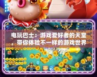 電玩巴士：游戲愛好者的天堂，帶你體驗不一樣的游戲世界