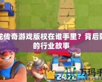 飛龍傳奇游戲版權在誰手里？背后隱藏的行業故事