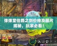 彈彈堂伯爵之劍價(jià)格及圖片揭秘，玩家必看！