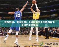 挑戰極限，重現經典！《灌籃高手》街機游戲飛身暴扣震撼登場
