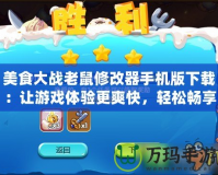 美食大戰老鼠修改器手機版下載：讓游戲體驗更爽快，輕松暢享無限樂趣！