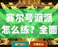 賽爾號派派怎么練？全面攻略，輕松打造最強戰力！