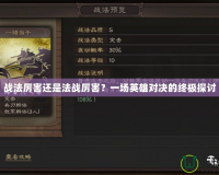 戰法厲害還是法戰厲害？一場英雄對決的終極探討