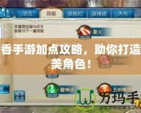焚香手游加點攻略，助你打造完美角色！