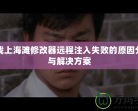 血戰上海灘修改器遠程注入失敗的原因分析與解決方案