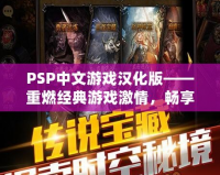PSP中文游戲漢化版——重燃經(jīng)典游戲激情，暢享無與倫比的游戲體驗！