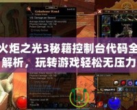 火炬之光3秘籍控制臺代碼全解析，玩轉游戲輕松無壓力