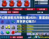 夢幻西游乾元丹模擬器2020：重溫經(jīng)典，盡享夢幻魅力！
