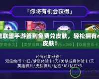 英雄聯盟手游簽到免費兌皮膚，輕松擁有心儀皮膚！