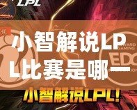 小智解說LPL比賽是哪一集？——帶你走進小智的精彩解說世界