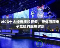 WCG十大經(jīng)典戰(zhàn)役視頻，帶你回顧電子競技的輝煌時刻