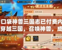 《口袋神獸三國志已付費內存：穿越三國，召喚神獸，成就你的王者之路》