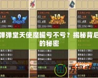 彈彈堂天使魔罐虧不虧？揭秘背后的秘密