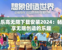 樂高無限下載安裝2024：暢享無限創造的樂趣