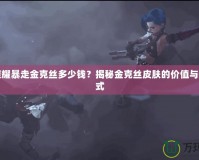 王者榮耀暴走金克絲多少錢？揭秘金克絲皮膚的價值與購買方式