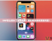 DNF怎么把補(bǔ)丁全部還原？輕松解決游戲更新問題！