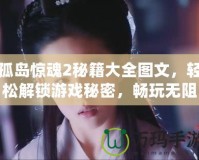 孤島驚魂2秘籍大全圖文，輕松解鎖游戲秘密，暢玩無阻！