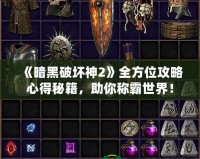 《暗黑破壞神2》全方位攻略心得秘籍，助你稱霸世界！