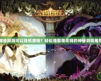 哪些網(wǎng)游可以掛機(jī)賺錢？輕松賺取零花錢的神秘游戲推薦