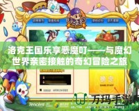 洛克王國(guó)樂享惡魔叮——與魔幻世界親密接觸的奇幻冒險(xiǎn)之旅