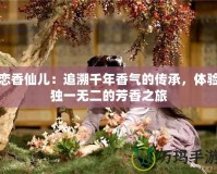 戀香仙兒：追溯千年香氣的傳承，體驗獨一無二的芳香之旅
