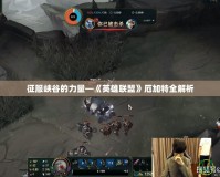 征服峽谷的力量—《英雄聯盟》厄加特全解析