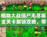 植物大戰僵尸無盡版全關卡解鎖攻略，帶你體驗無盡樂趣