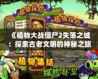 《植物大戰僵尸2失落之城：探索古老文明的神秘之旅》