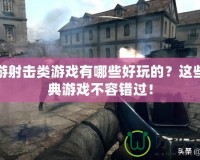 網游射擊類游戲有哪些好玩的？這些經典游戲不容錯過！