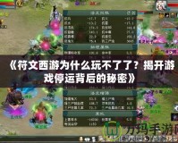 《符文西游為什么玩不了了？揭開游戲停運背后的秘密》