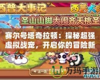 賽爾號塔奇拉頓：探秘超強虛擬戰寵，開啟你的冒險新篇章