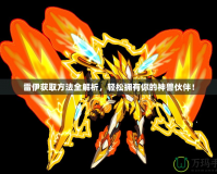 雷伊獲取方法全解析，輕松擁有你的神獸伙伴！