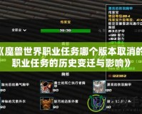 《魔獸世界職業任務哪個版本取消的？職業任務的歷史變遷與影響》