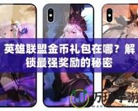 英雄聯盟金幣禮包在哪？解鎖最強獎勵的秘密