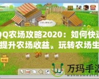 QQ農場攻略2020：如何快速提升農場收益，玩轉農場生活！