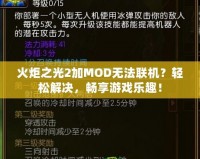 火炬之光2加MOD無法聯機？輕松解決，暢享游戲樂趣！