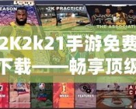 2K2k21手游免費下載——暢享頂級籃球體驗，隨時隨地激情對決！