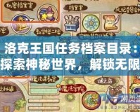 洛克王國任務檔案目錄：探索神秘世界，解鎖無限樂趣