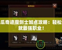木瓜奇跡魔劍士加點攻略：輕松成就最強職業！