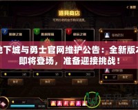 地下城與勇士官網維護公告：全新版本即將登場，準備迎接挑戰！