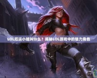 LOL厄運(yùn)小姐叫什么？揭秘LOL游戲中的魅力角色