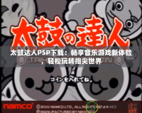 太鼓達(dá)人PSP下載：暢享音樂游戲新體驗(yàn)，輕松玩轉(zhuǎn)指尖世界