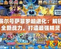 賽爾號薩菲羅超進化：解鎖全新戰力，打造最強精靈