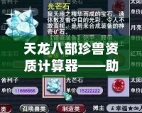 天龍八部珍獸資質(zhì)計(jì)算器——助你培養(yǎng)最強(qiáng)珍獸，成就輝煌戰(zhàn)力