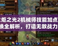 火炬之光2機械師技能加點召喚全解析，打造無敵戰力！
