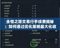 永恒之塔交易行手續費揭秘：如何通過優化策略最大化收益