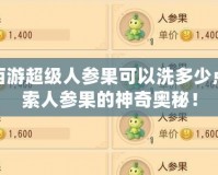 夢幻西游超級人參果可以洗多少點？探索人參果的神奇奧秘！