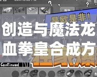創造與魔法龍血拳皇合成方法——揭秘強力武器的制作技巧