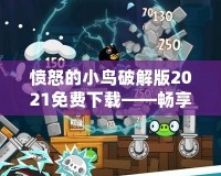 憤怒的小鳥(niǎo)破解版2021免費(fèi)下載——暢享無(wú)窮樂(lè)趣，盡在掌中！